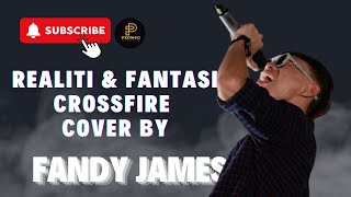 REALITI amp FANTASI  CROSSFIRE COVER BY FANDY JAMES [upl. by Ginnifer]