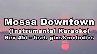 Hev Abi  Mossa Downtown feat ginsampmelodies Karaoke Version [upl. by Sorvats]