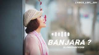 BANJARA ❣️slowed  Reverb Lyrics Ek villain  Slowed Lyrical Videolofisong lofi lyrics [upl. by Coral526]