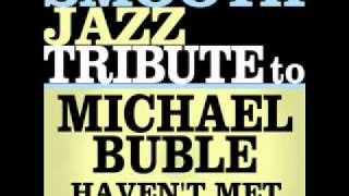 Havent Met You Yet  Michael Buble Smooth Jazz All Stars [upl. by Ynaffad]