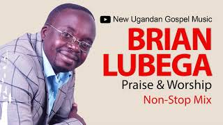 Brian Lubega  Praise amp Worship NonStop Mix  New Ugandan Gospel Music [upl. by Sholeen]