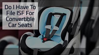 Do I Have To File ISF For Convertible Car Seats [upl. by Ihsir]