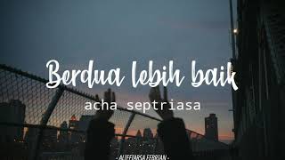 Acha Septriasa  Berdua Lebih Baik UNOFFICIAL LYRICS [upl. by Melburn473]