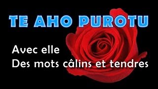 TE AHO PUROTU  Avec elle  Des mots câlins et tendres [upl. by Oivat]