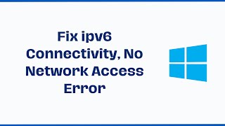 Fix ipv6 Connectivity No Network Access Error on Windows 1110 [upl. by Nath731]