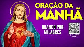 ORAÇÃO DA MANHÃ  ORANDO POR MILAGRES [upl. by Lauree]