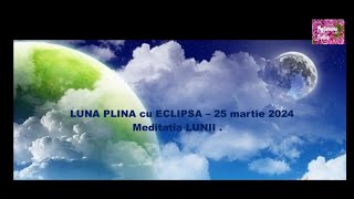 LUNA PLINA cu ECLIPSA – 25 martie 2024 Meditatia LUNII [upl. by Elon410]