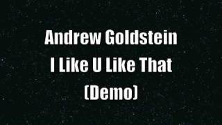 Andrew Goldstein  I Like U Like That Demo [upl. by Otsuj]