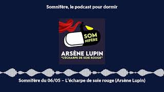 Somnifère du 0605 – L’écharpe de soie rouge Arsène Lupin [upl. by Eltsyrc571]