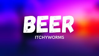 Itchyworms  Beer Lyrics [upl. by Ontina775]