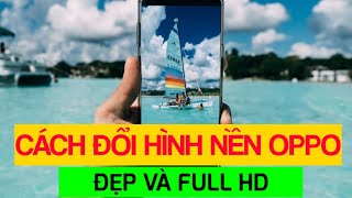 Cách đổi hình nền điện thoại OPPO ĐẸP full HD theo sở thích [upl. by Howlan]