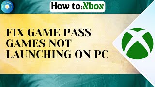 HOW TO FIX XBOX GAME PASS GAMES NOT LAUNCHING PC [upl. by Peppard]