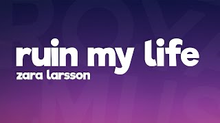 Zara Larsson  Ruin My Life Lyrics [upl. by Frodeen482]