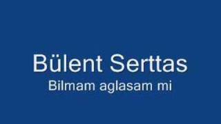 Bülent serttas  Bilmem aglasam mi [upl. by Jere]