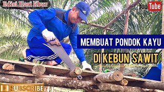 PONDOK KAYU DI KEBUN SAWITMAKING WOODEN HOUSE IN PALM OIL❌ TEMPAT BERTEDUH ENCIK JUNIANTO CHANNEL [upl. by Phalan225]