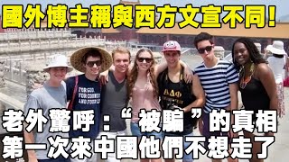 國外博主稱與西方文宣不同！ 老外驚呼：“被騙”的真相，第一次來中國他們不想走了环游世界真实的中国中国旅游 [upl. by Euphemiah294]