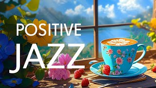 Positive Morning Jazz Music ☕ Smooth Jazz Instrumental Music amp Sweet Symphony Bossa Nova Piano [upl. by Ko]