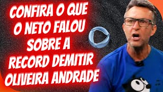 NETO DETONOU RECORD POR TER DEMITIDO OLIVEIRA ANDRADE [upl. by Inafets]