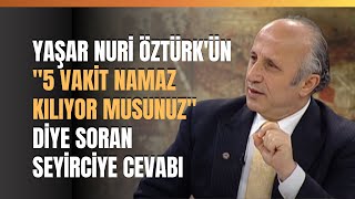 Yaşar Nuri Öztürkün quot5 Vakit Namaz Kılıyor Musunuzquot Diye Soran Seyirciye Cevabı [upl. by Dimah]