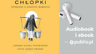 Chłopki Opowieść o naszych babkach Joanna KucielFrydryszak Audiobook PL Biografia [upl. by Slen429]