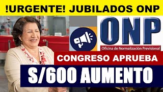 AUMENTO DE PENSIÓN ONP APRUEBAN S600 SOLES DE INCREMENTO A JUBILADOS ONP COMUNICADO ONP [upl. by Selrhc940]