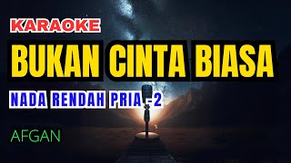 Afgan  Bukan Cinta Biasa Karaoke Lower Key Nada Rendah Pria2 [upl. by Card]