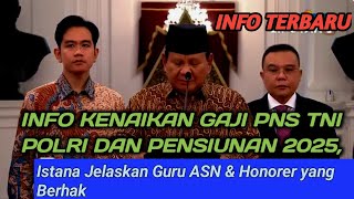 Info Kenaikan Gaji PNS TNI Polri dan Pensiunan 2025 Istana Jelaskan Guru ASN amp Honorer yang Berhak [upl. by Luciana]