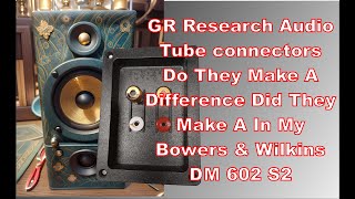 What Did GR Research audio tube connectors make a noticeable difference in my BampW 602 S2 speakers [upl. by Ramiah715]