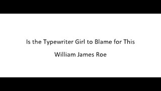 Is the Typewriter Girl to Blame for This  William James Roe [upl. by Illa]