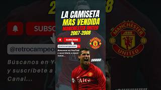 La camiseta del Manchester United 20072008 la más vendida gracias a Cristiano Ronaldo y ese año [upl. by Notnert]