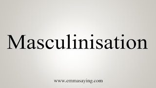 How To Say Masculinisation [upl. by Adnal]