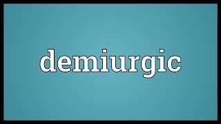 Demiurgic Meaning [upl. by Nelia]