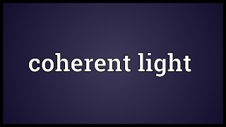 Coherent light Meaning [upl. by Enileda]