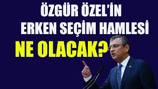 Özgür Özelin Erken Seçim Hamlesi Ne Olacak [upl. by Yarised]