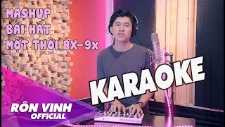 KARAOKE  MASHUP NHỮNG BÀI HÁT MỘT THỜI CỦA THẾ HỆ 8x9x ĐẦU ĐỜI  PART 1  RÔN VINH [upl. by Yzdnil347]