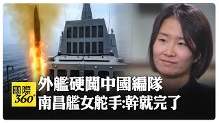 南昌艦女舵手幹就完了 陸媒稱外艦硬闖中國編隊 quot95後quot女舵手瘋狂轉舵被讚爆【國際360】20240115全球大視野GlobalVision [upl. by Lorette]