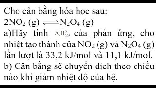 ho cân bằng hóa học sau 2NO2 g N2O4 g aHãy tính của phản ứng cho nhiệt tạo thành của NO2 g [upl. by Nnaasil698]