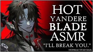 𝐕𝐄𝐑𝐘 HOT ASMR  YANDERE BLADE completely Dominates you  HOT Honkai Star Rail Blade x Listener [upl. by Midis]