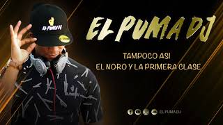 Tampoco Asi  El Noro Y La Primera Clase  El Puma Dj [upl. by Merill679]