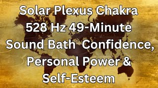 Solar Plexus Chakra Manipura 528 Hz 49Minute Sound Bath Confidence Personal Power amp SelfEsteem [upl. by Ahsilyt]