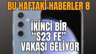 Samsungdan Daha İyiİnceHafif  İkinci Bir S23 FE Vakası Geliyor  Bu Haftaki Haberler 8 [upl. by Libna832]