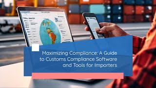 Maximizing Compliance A Guide to Customs Compliance Software and Tools for Importers [upl. by Kapoor]