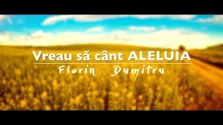 Vreau să cânt ALELUIA lyrics2019  Florin Dumitru [upl. by Ettenwad250]