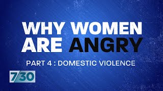 Why Women Are Angry Part Four Domestic violence  730 [upl. by Thevenot]