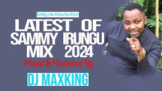 BEST OF SAMMY IRUNGU MIX 2024 DJ MAXKING [upl. by Enirok]