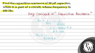 Find the capacitive reactance of \ 10 \mu \mathrmF \ capacitor when it is part of a circuit [upl. by Esoryram]