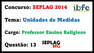 IBFC  Unidades de Medidas  SEPLAGMG 2014  Professor Ensino Religioso  Questão 13 [upl. by Skoorb174]