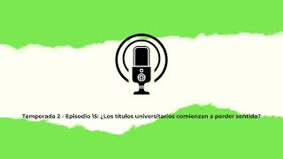 Episodio 15 ¿Los títulos universitarios comienzan a perder sentido [upl. by Etnaihc]