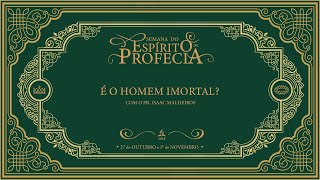 Semana do Espírito de Profecia  Tema 5 É o Homem Imortal  com Isaac Malheiros [upl. by Crenshaw]