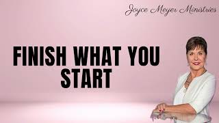 Finish What You Start Joyce Meyer [upl. by Ivonne]